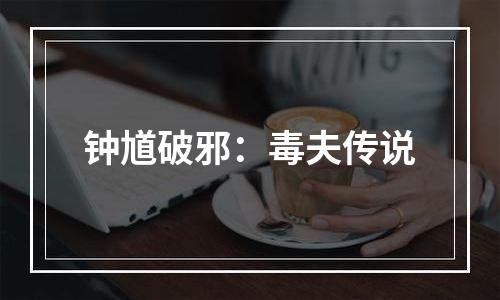 钟馗破邪：毒夫传说