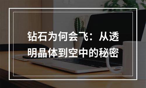 钻石为何会飞：从透明晶体到空中的秘密