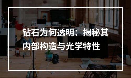 钻石为何透明：揭秘其内部构造与光学特性