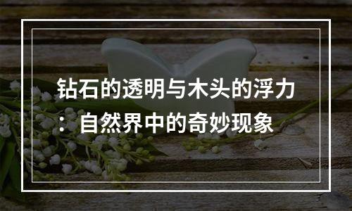 钻石的透明与木头的浮力：自然界中的奇妙现象