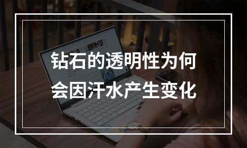 钻石的透明性为何会因汗水产生变化