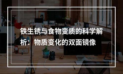 铁生锈与食物变质的科学解析：物质变化的双面镜像