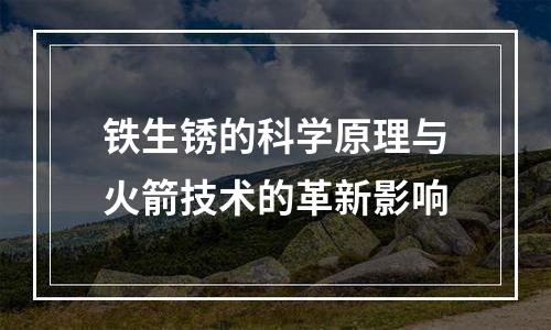 铁生锈的科学原理与火箭技术的革新影响