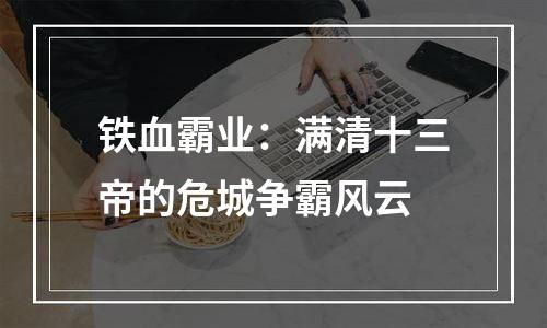 铁血霸业：满清十三帝的危城争霸风云