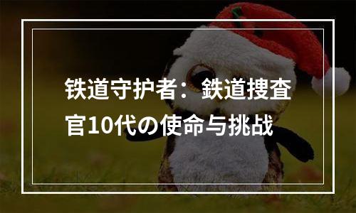铁道守护者：鉄道捜査官10代の使命与挑战