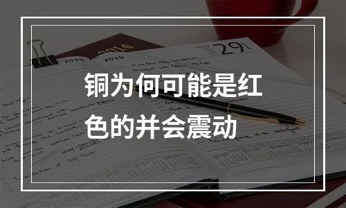 铜为何可能是红色的并会震动