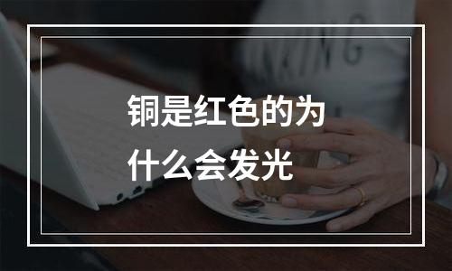 铜是红色的为什么会发光