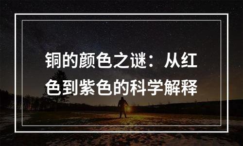 铜的颜色之谜：从红色到紫色的科学解释