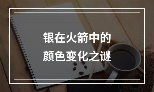 银在火箭中的颜色变化之谜