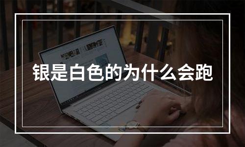 银是白色的为什么会跑