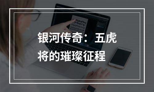 银河传奇：五虎将的璀璨征程