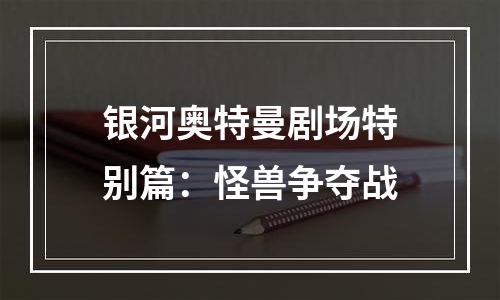 银河奥特曼剧场特别篇：怪兽争夺战