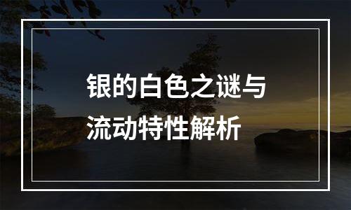 银的白色之谜与流动特性解析