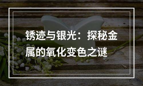 锈迹与银光：探秘金属的氧化变色之谜