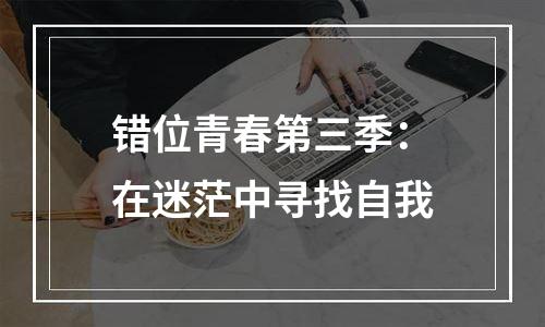 错位青春第三季：在迷茫中寻找自我