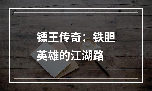 镖王传奇：铁胆英雄的江湖路