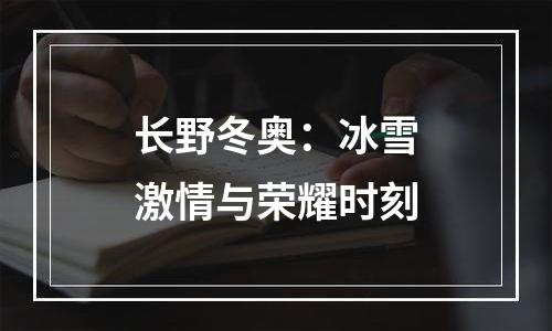 长野冬奥：冰雪激情与荣耀时刻