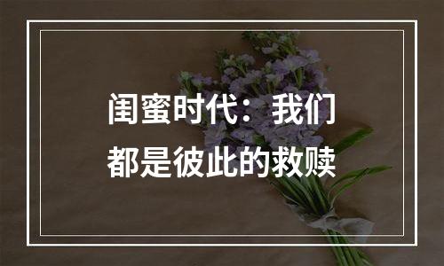 闺蜜时代：我们都是彼此的救赎
