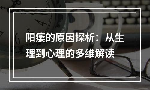 阳痿的原因探析：从生理到心理的多维解读