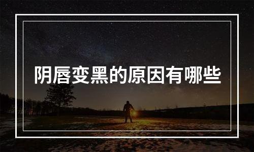 阴唇变黑的原因有哪些