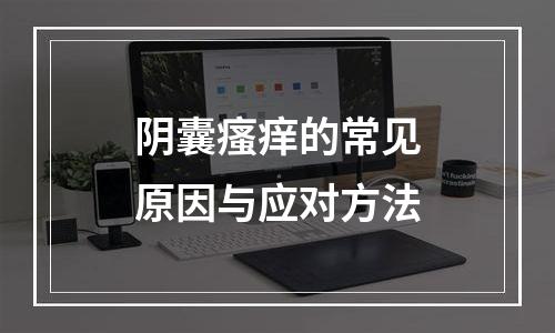 阴囊瘙痒的常见原因与应对方法