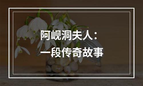 阿岘洞夫人：一段传奇故事