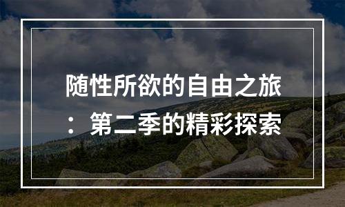 随性所欲的自由之旅：第二季的精彩探索