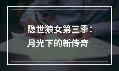 隐世狼女第三季：月光下的新传奇
