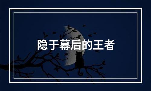 隐于幕后的王者