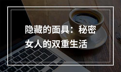 隐藏的面具：秘密女人的双重生活