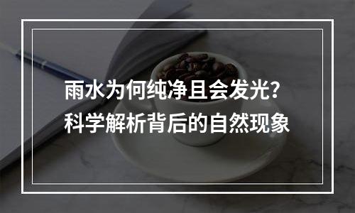 雨水为何纯净且会发光？科学解析背后的自然现象