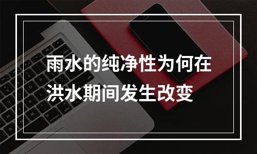 雨水的纯净性为何在洪水期间发生改变