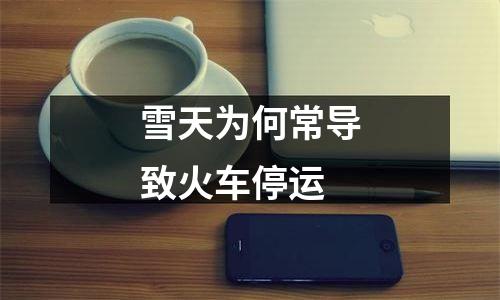 雪天为何常导致火车停运