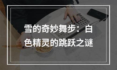 雪的奇妙舞步：白色精灵的跳跃之谜