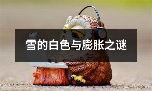 雪的白色与膨胀之谜
