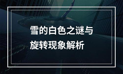 雪的白色之谜与旋转现象解析