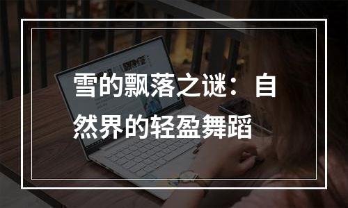 雪的飘落之谜：自然界的轻盈舞蹈