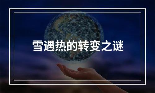 雪遇热的转变之谜