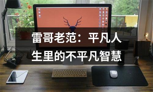 雷哥老范：平凡人生里的不平凡智慧