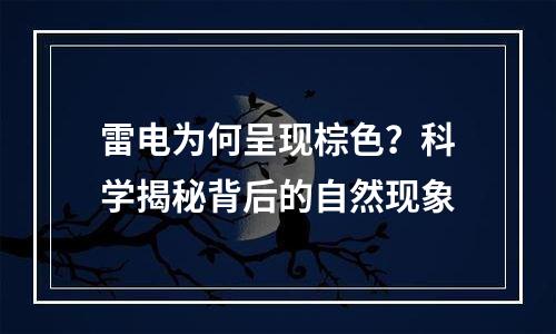 雷电为何呈现棕色？科学揭秘背后的自然现象
