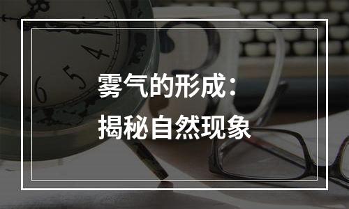 雾气的形成：揭秘自然现象