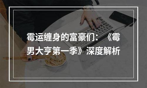 霉运缠身的富豪们：《霉男大亨第一季》深度解析