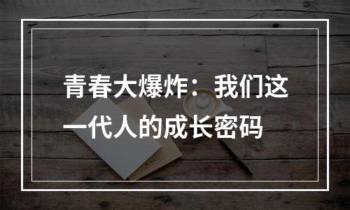 青春大爆炸：我们这一代人的成长密码