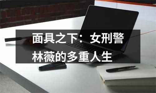 面具之下：女刑警林薇的多重人生