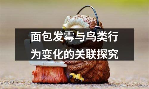 面包发霉与鸟类行为变化的关联探究