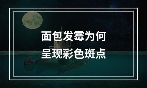 面包发霉为何呈现彩色斑点