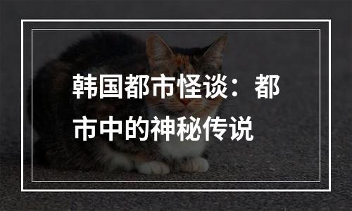 韩国都市怪谈：都市中的神秘传说