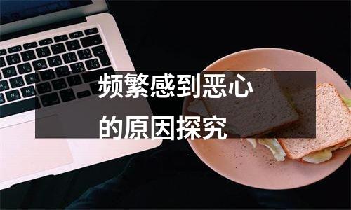 频繁感到恶心的原因探究