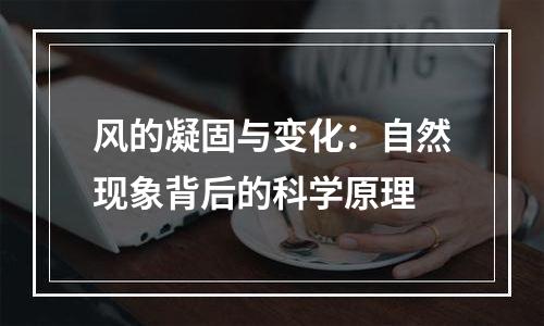 风的凝固与变化：自然现象背后的科学原理