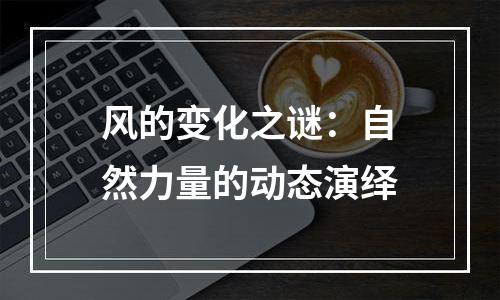 风的变化之谜：自然力量的动态演绎